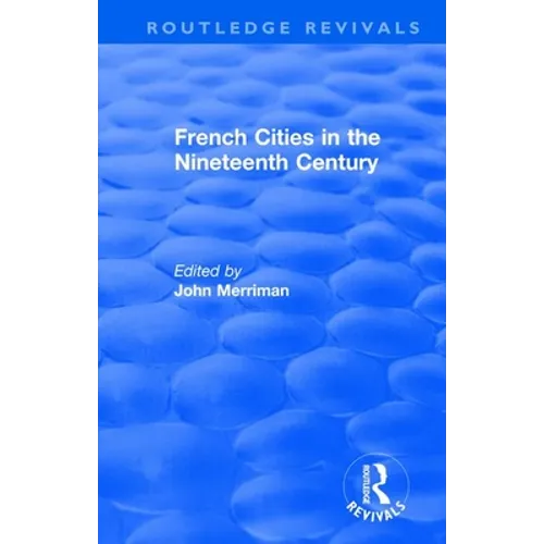 Routledge Revivals: French Cities in the Nineteenth Century (1981) - Paperback