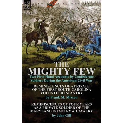 The Mighty Few: Two First Hand Accounts by Confederate Soldiers During the American Civil War-Reminiscences of a Private of the First - Paperback