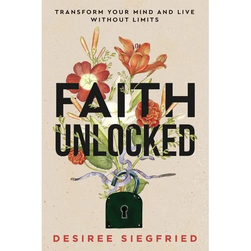 Faith Unlocked: Transform Your Mind and Live Without Limits - Paperback