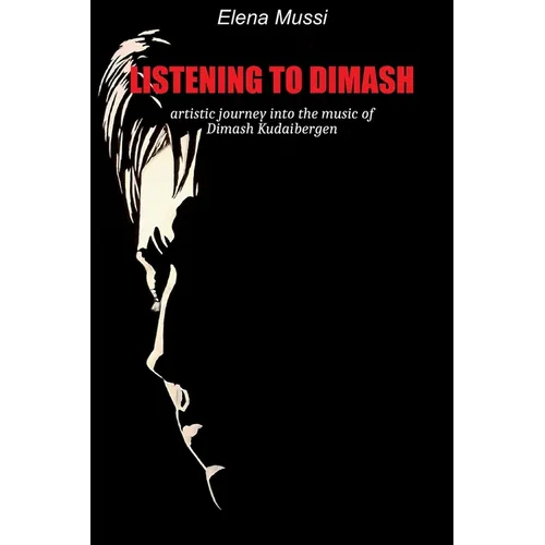 Listening to Dimash: artistic journey into the music of Dimash Kudaibergen - Paperback