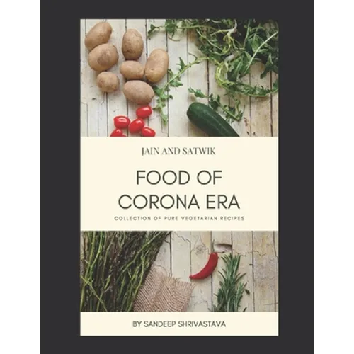 Jain and Satwik Food of Corona Era: Collection of Pure Vegetarian Recipes - Paperback