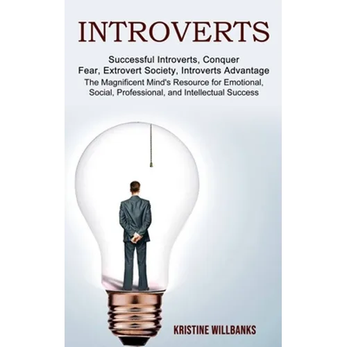 Introverts: The Magnificent Mind's Resource for Emotional, Social, Professional, and Intellectual Success (Successful Introverts, Conquer Fear, Extrov - Paperback