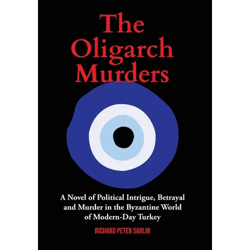 The Oligarch Murders: A Novel of Political Intrigue, Betrayal and Murder in the Byzantine World of Modern-Day Turkey - Hardcover