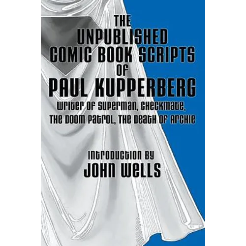 The Unpublished Comic Book Scripts of Paul Kupperberg: With An Introduction by John Wells - Paperback