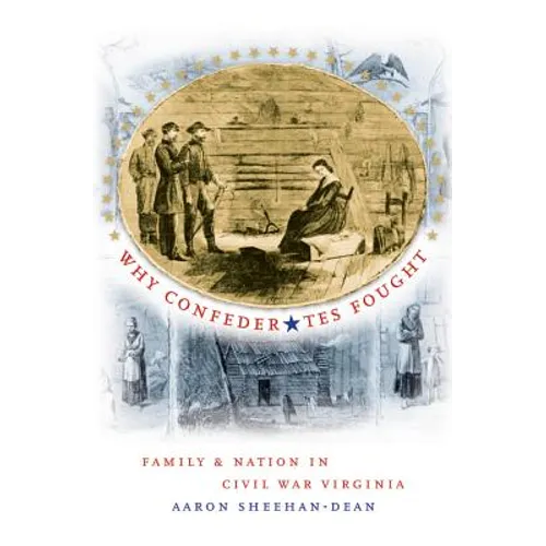 Why Confederates Fought: Family and Nation in Civil War Virginia - Paperback