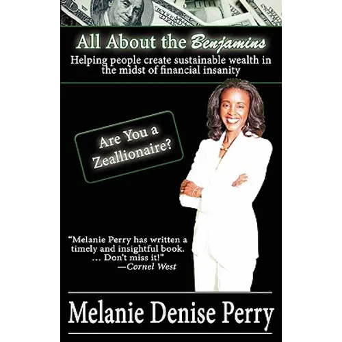 All about the Benjamins: Helping People Create Sustainable Wealth in the Midst of Financial Insanity - Paperback
