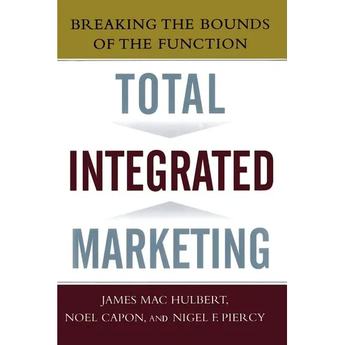 Total Integrated Marketing: Breaking the Bounds of the Function - Paperback