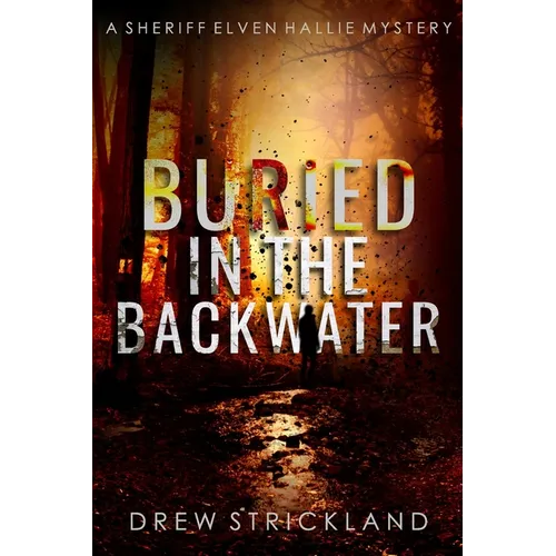 Buried in the Backwater: A gripping murder mystery crime thriller (A Sheriff Elven Hallie Mystery Book 1) - Paperback