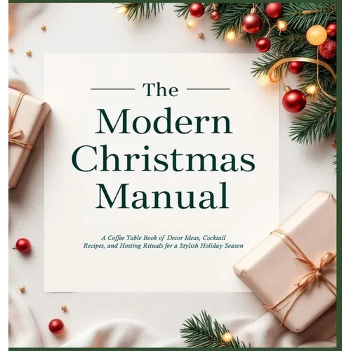 The Modern Christmas Manual: A Coffee Table Book of Decor Ideas, Cocktail Recipes, and Hosting Rituals for a Stylish Holiday Season: A Holiday Hosting - Hardcover