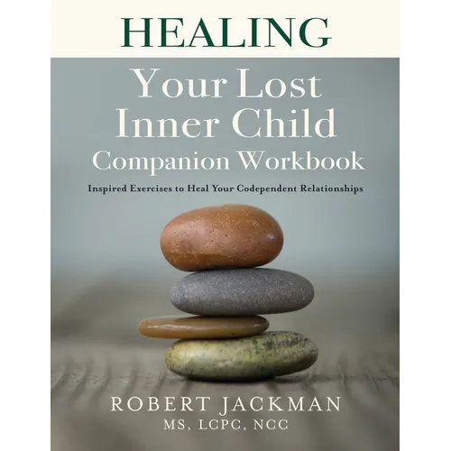 Healing Your Lost Inner Child Companion Workbook: Inspired Exercises to Heal Your Codependent Relationships - Paperback