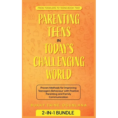 Parenting Teens in Today's Challenging World: Proven Methods for Improving Teenagers Behaviour with Positive Parenting and Family Communication - Paperback