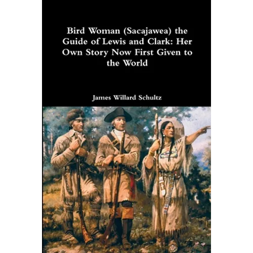 Bird Woman (Sacajawea) the Guide of Lewis and Clark: Her Own Story Now First Given to the World - Paperback