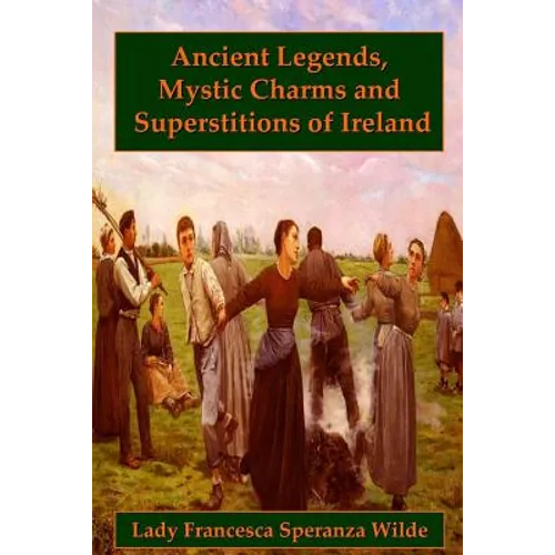 Ancient Legends, Mystic Charms, and Superstitions of Ireland - Paperback
