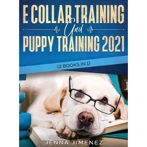 E Collar Training AND Puppy Training 2021 (2 Books IN 1) - Hardcover