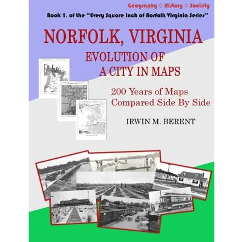 Norfolk, Virginia: Evolution of a City in Maps: 200 Years of Maps Compared Side By Side - Paperback