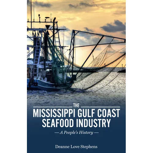The Mississippi Gulf Coast Seafood Industry: A People's History - Hardcover