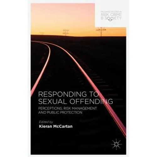 Responding to Sexual Offending: Perceptions, Risk Management and Public Protection - Hardcover
