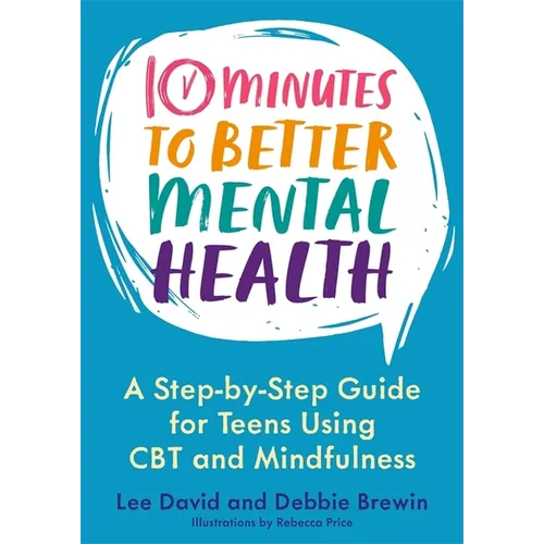 10 Minutes to Better Mental Health: A Step-By-Step Guide for Teens Using CBT and Mindfulness - Paperback