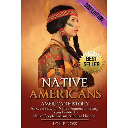 Native Americans: American History: An Overview of "Native American History" - Your Guide To Native People, Indians, & Indian History - Paperback