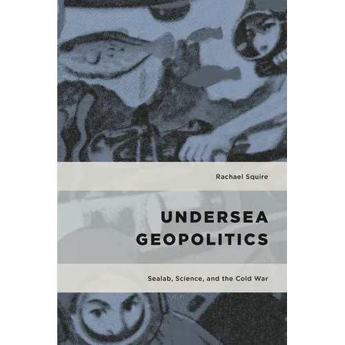 Undersea Geopolitics: Sealab, Science, and the Cold War - Paperback
