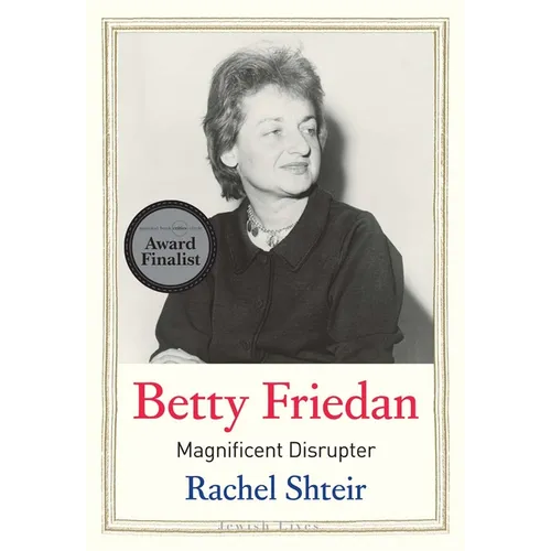 Betty Friedan: Magnificent Disrupter - Hardcover