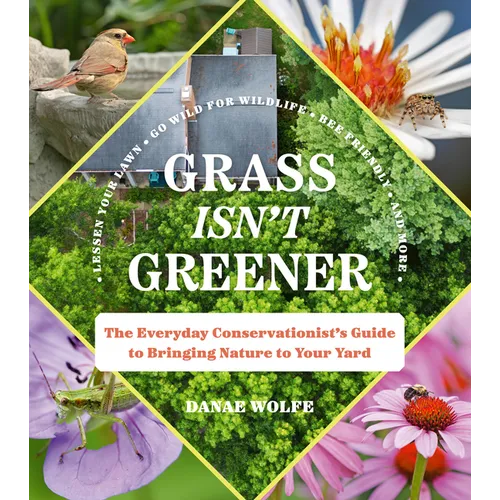 Grass Isn't Greener: The Everyday Conservationist's Guide to Bringing Nature to Your Yard - Paperback