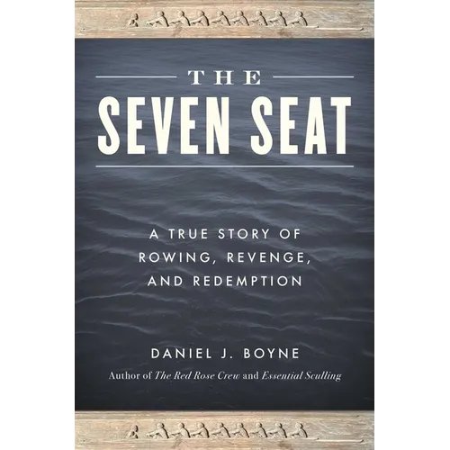 The Seven Seat: A True Story of Rowing, Revenge, and Redemption - Paperback