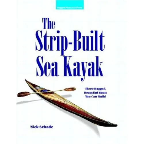 The Strip-Built Sea Kayak: Three Rugged, Beautiful Boats You Can Build - Paperback