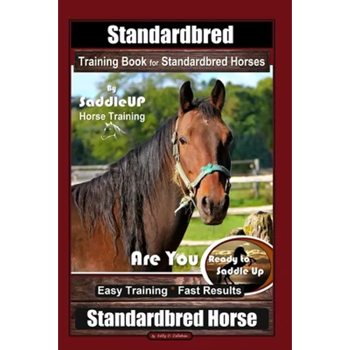 Standardbred Training Book for Standardbred Horses By SaddleUP Horse Training, Are You Ready to Saddle Up? Easy Training * Fast Results, Standardbred - Paperback