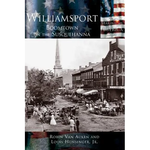 Williamsport: Boomtown on the Susquehanna - Hardcover