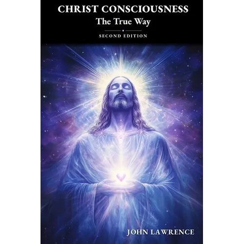 CHRIST CONSCIOUSNESS - The True Way: Breaking Free from Fear and Embracing the Power of Divine Love - Paperback