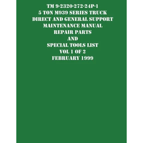 TM 9-2320-272-24P-1 5 Ton M939 Series Truck Direct and General Support Maintenance Manual Repair Parts and Special Tools List Vol 1 of 2 February 1999 - Paperback