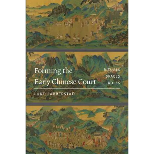 Forming the Early Chinese Court: Rituals, Spaces, Roles - Paperback