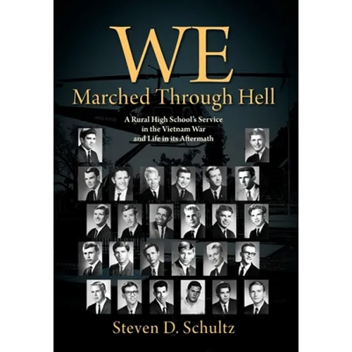 We Marched Through Hell: A Rural High School's Service in the Vietnam War and Life in its Aftermath - Hardcover