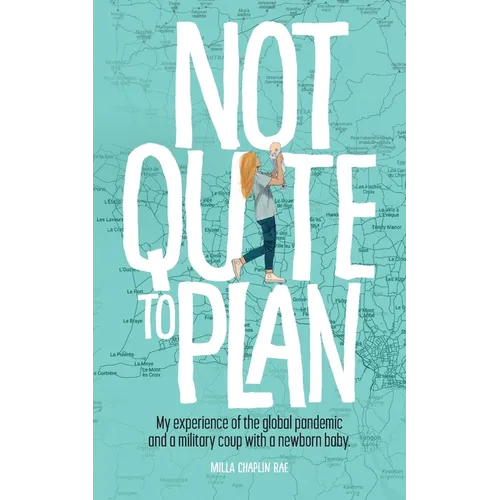 Not Quite to Plan: My experience of the global pandemic and a military coup with a newborn baby - Paperback