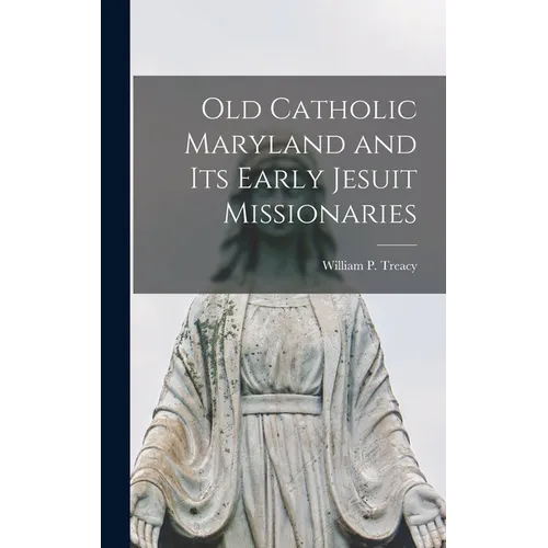 Old Catholic Maryland and its Early Jesuit Missionaries - Hardcover
