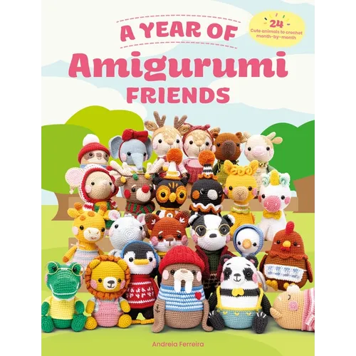 A Year of Amigurumi Friends: 24 Cute Animals to Crochet Month-By-Month - Paperback