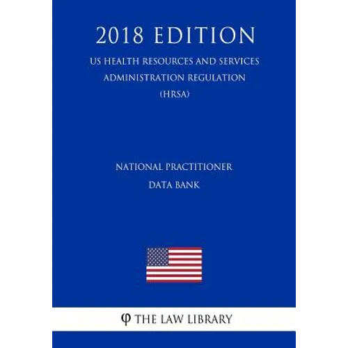 National Practitioner Data Bank (US Health Resources and Services Administration Regulation) (HRSA) (2018 Edition) - Paperback
