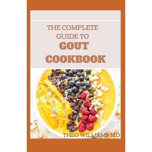 The Complete Guide to Gout Cookbook: The Ultimate Nutrition Guide to Manage Gout - Paperback
