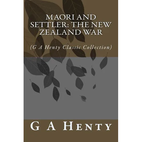 Maori and Settler: The New Zealand War: (G A Henty Classic Collection) - Paperback