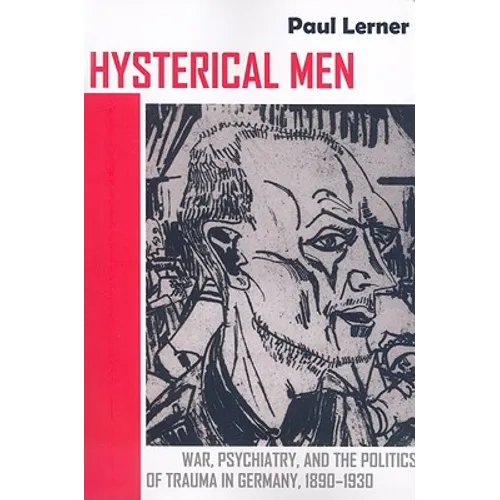 Hysterical Men: War, Psychiatry, and the Politics of Trauma in Germany, 1890-1930 - Paperback