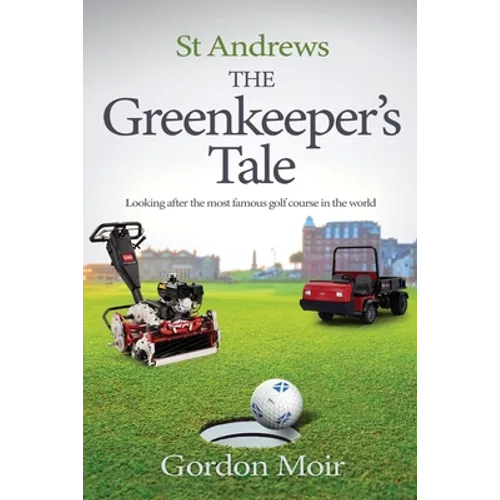 St Andrews - The Greenkeeper's Tale: Looking after the most famous golf course in the world - Paperback