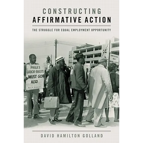 Constructing Affirmative Action: The Struggle for Equal Employment Opportunity - Hardcover