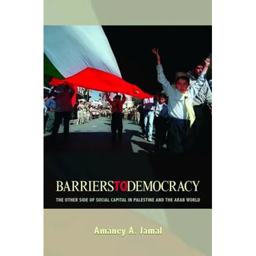 Barriers to Democracy: The Other Side of Social Capital in Palestine and the Arab Wthe Other Side of Social Capital in Palestine and the Arab World Or - Paperback