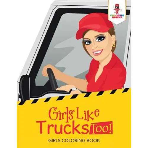 Girls Like Trucks Too!: Girls Coloring Book - Paperback