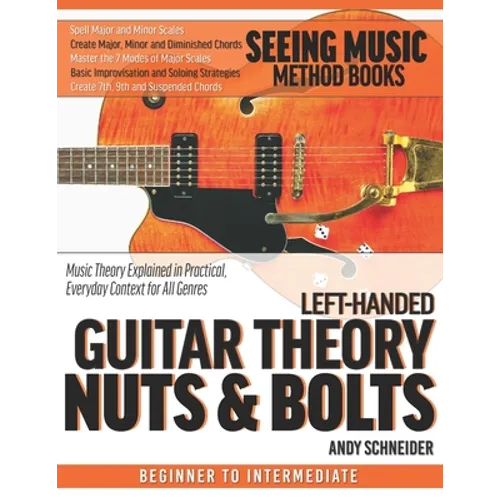 Left-Handed Guitar Theory Nuts & Bolts: Music Theory Explained in Practical, Everyday Context for All Genres - Paperback