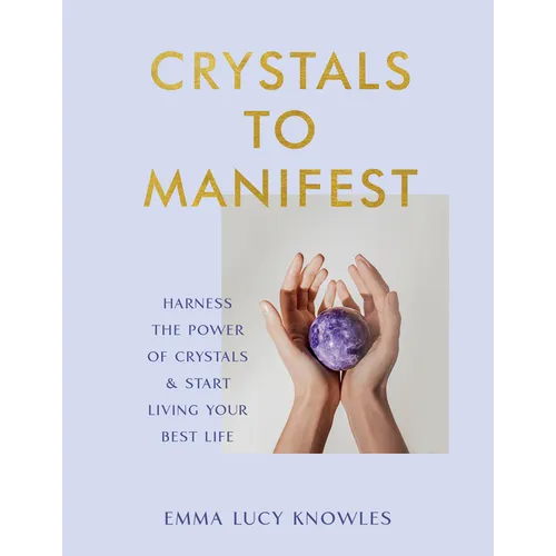 Crystals to Manifest: Harness the Power of Crystals & Start Living Your Best Life - Hardcover