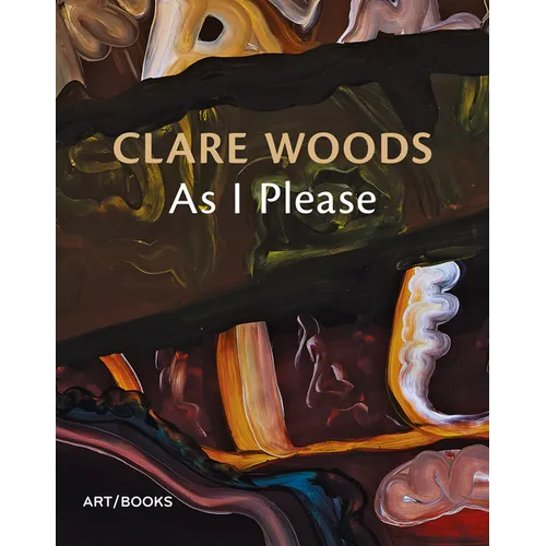 Clare Woods: As I Please - Paperback