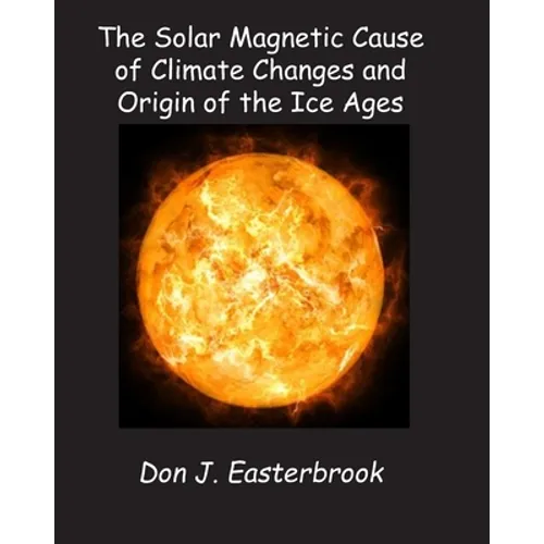 The Solar Magnetic Cause of Climate Changes and Origin of the Ice Ages - Paperback