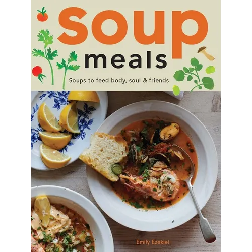 Soup Meals: Soups to Feed Body, Soul & Friends - Hardcover